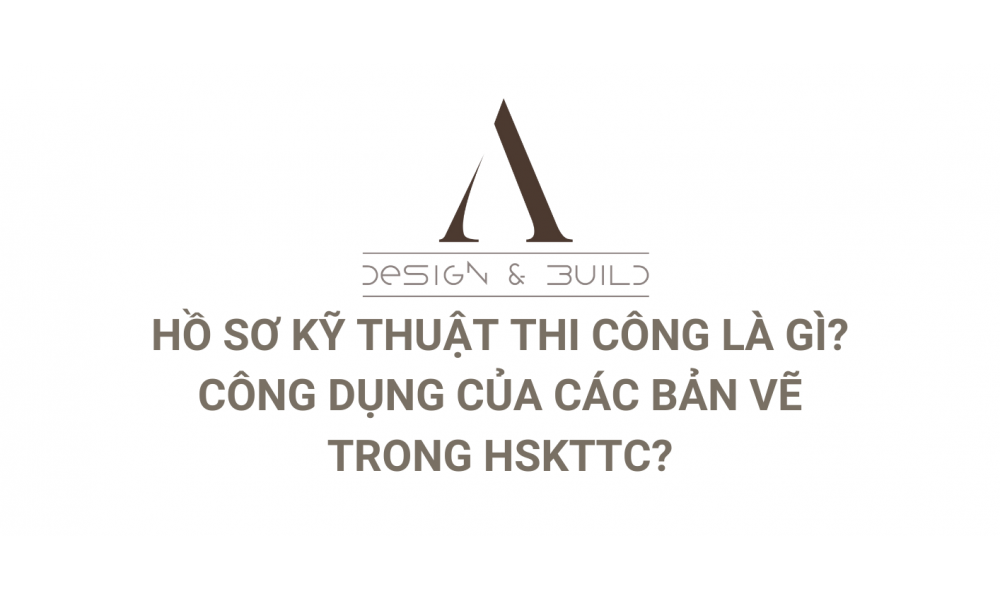 HỒ SƠ KỸ THUẬT THI CÔNG LÀ GÌ? CÔNG DỤNG CỦA CÁC BẢN VẼ TRONG HSKTTC?